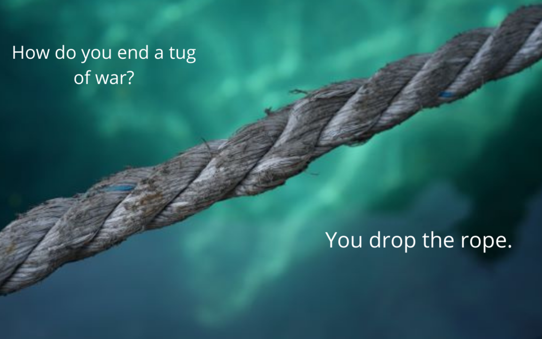 How do you end a tug of war? You drop the rope.