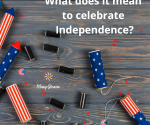 What does it mean to celebrate independence?