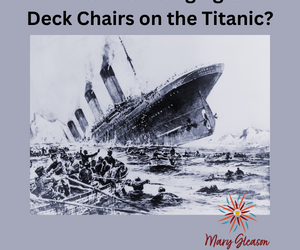 Are You Rearranging the Deck Chairs on the Titanic?