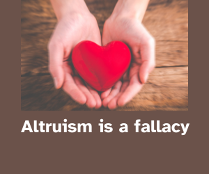 Altruism is a fallacy.