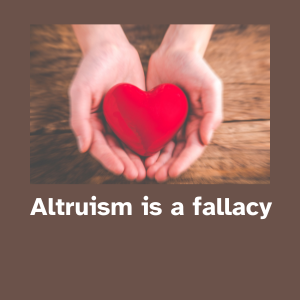 Altruism is a fallacy.